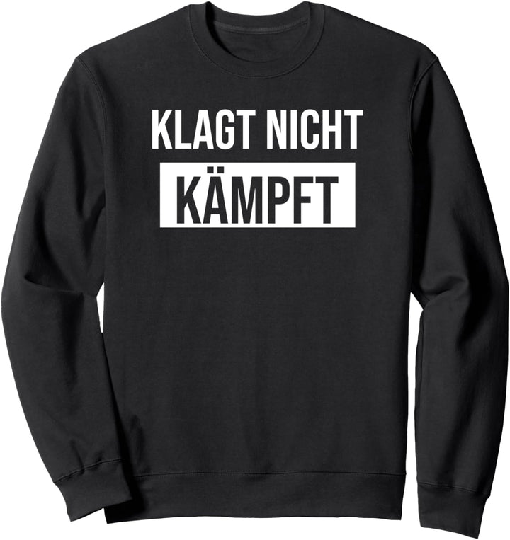 Klagt nicht kämpft Sweatshirt