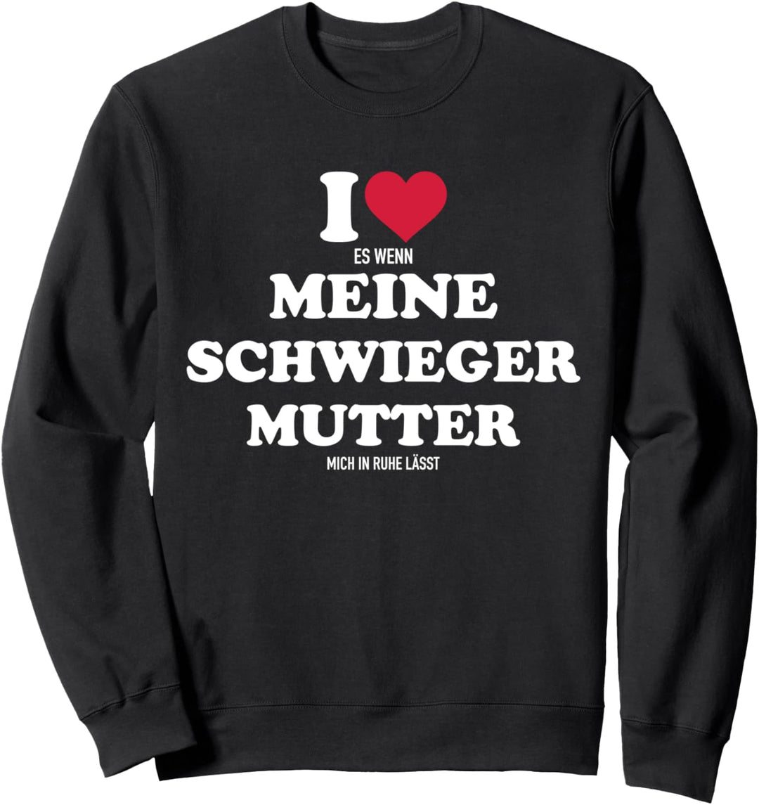 Ich liebe es wenn meine Schwiegermutter mich in Ruhe lässt Sweatshirt