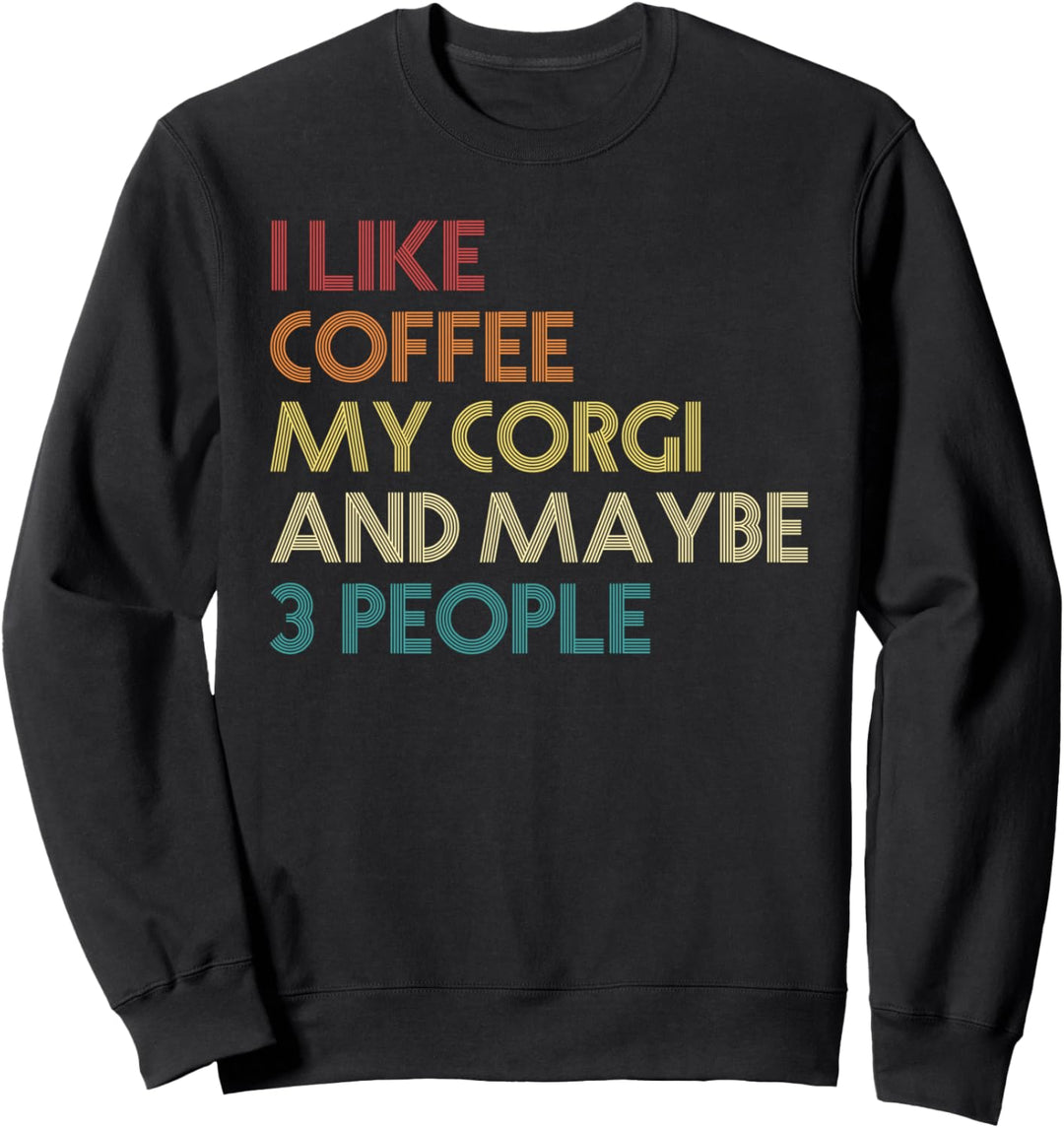 I Like Coffee My Corgi And Maybe 3 People Dog Owner Gift Sweatshirt