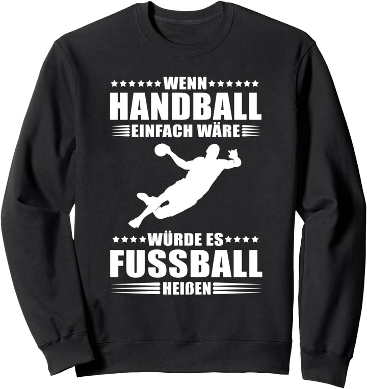 Wenn Handball einfach wäre würde es Fussball heissen Sweatshirt