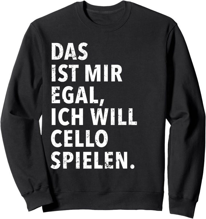Das Ist Mir Egal Ich Will Cello Spielen Sweatshirt