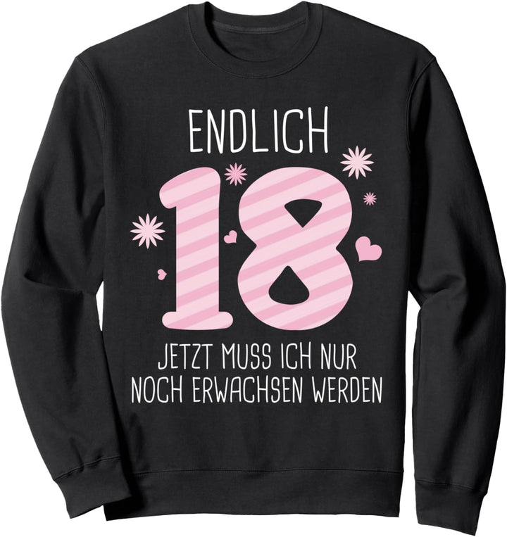 Endlich 18 jetzt muss ich nur noch erwachsen werden Sweatshirt