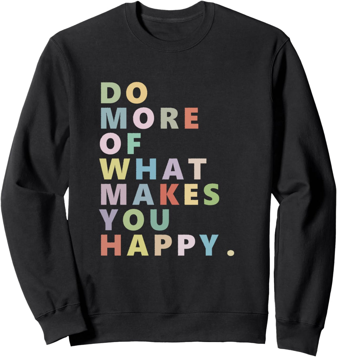 Tue mehr von dem, was dich glücklich macht Sweatshirt