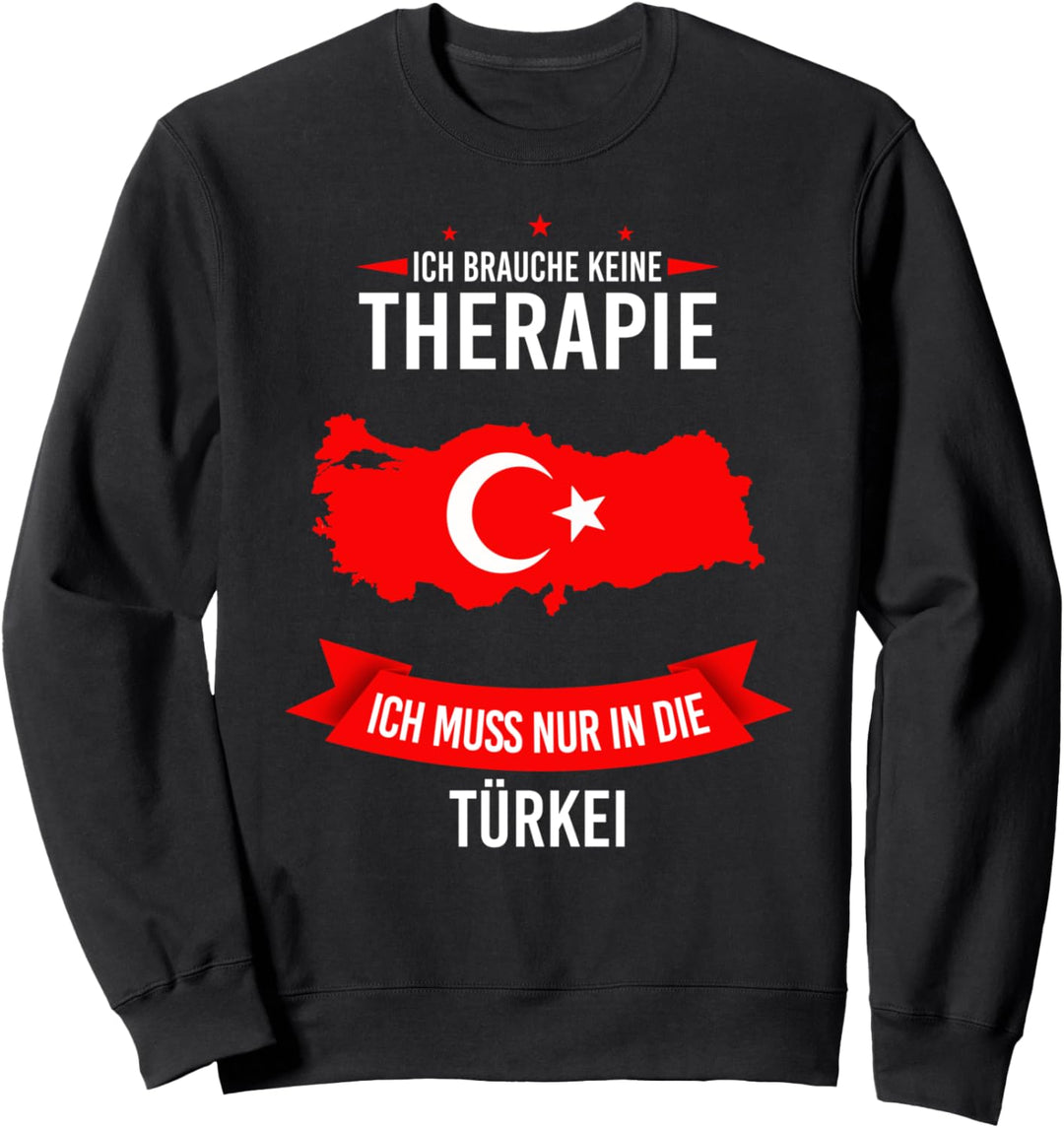 Ich brauche keine Therapie ich muss nur in die Türkei Sweatshirt