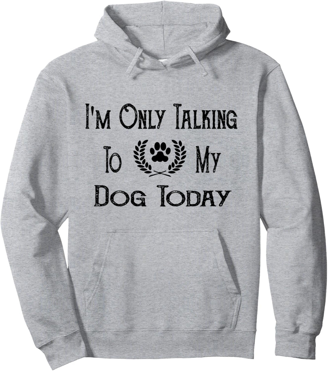 I'm Only Talking To My Dog Today Funny Dog Lover Gift Idea Pullover Hoodie