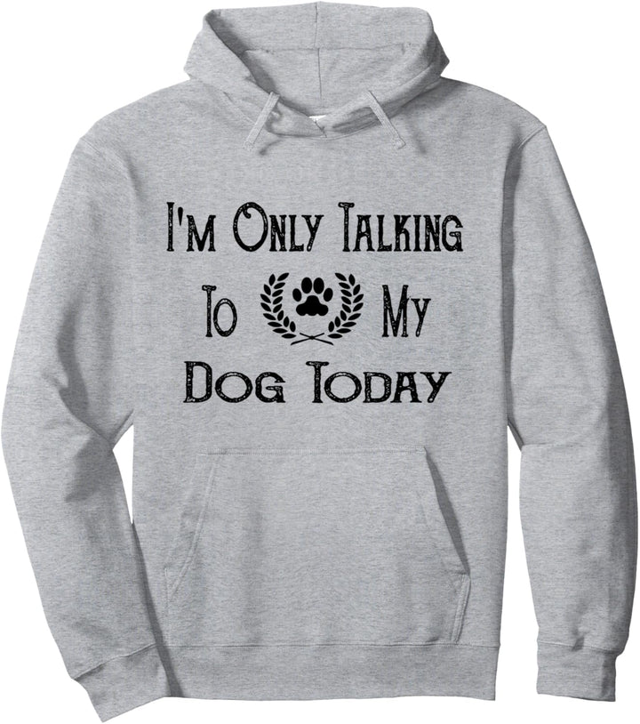 I'm Only Talking To My Dog Today Funny Dog Lover Gift Idea Pullover Hoodie