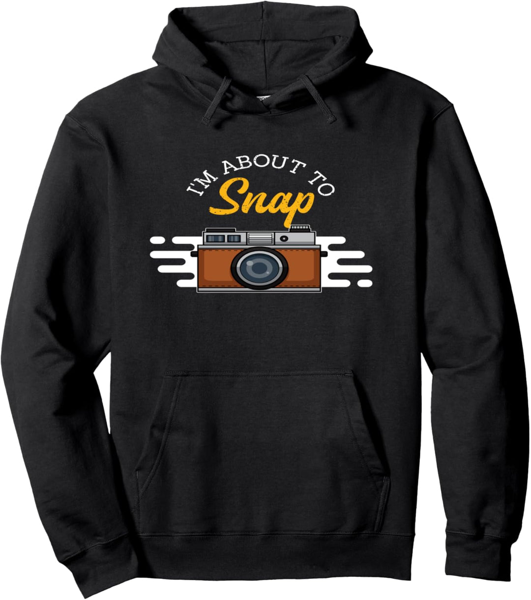 Fun Photography Photographer Camera I'm About To Snap Pullover Hoodie