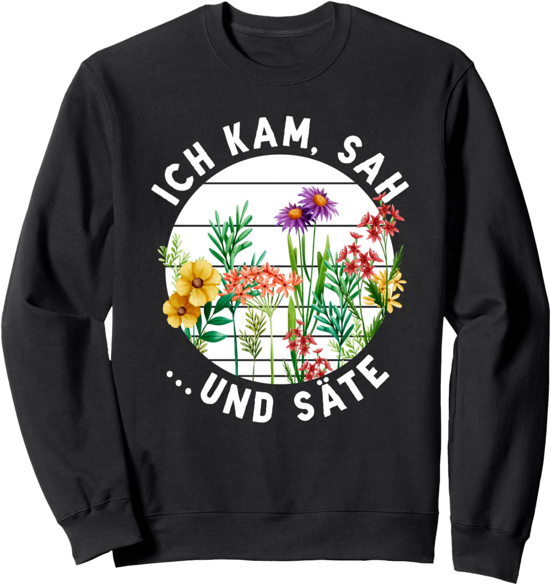 Ich kam Sah und Säte Blumen Hobbygärtner Garten Rentner Sweatshirt