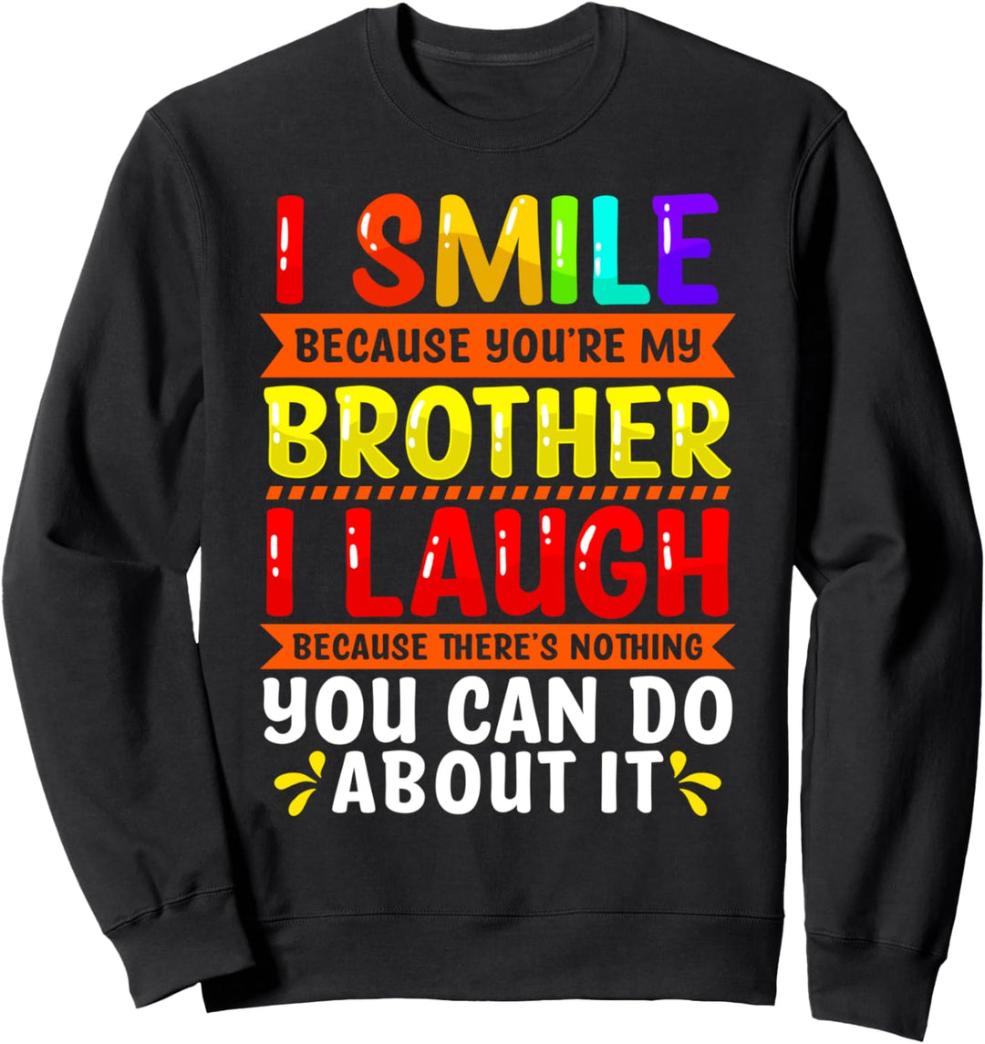 Smile Because You're My Brother I Laugh Nothing You Can Do Sweatshirt