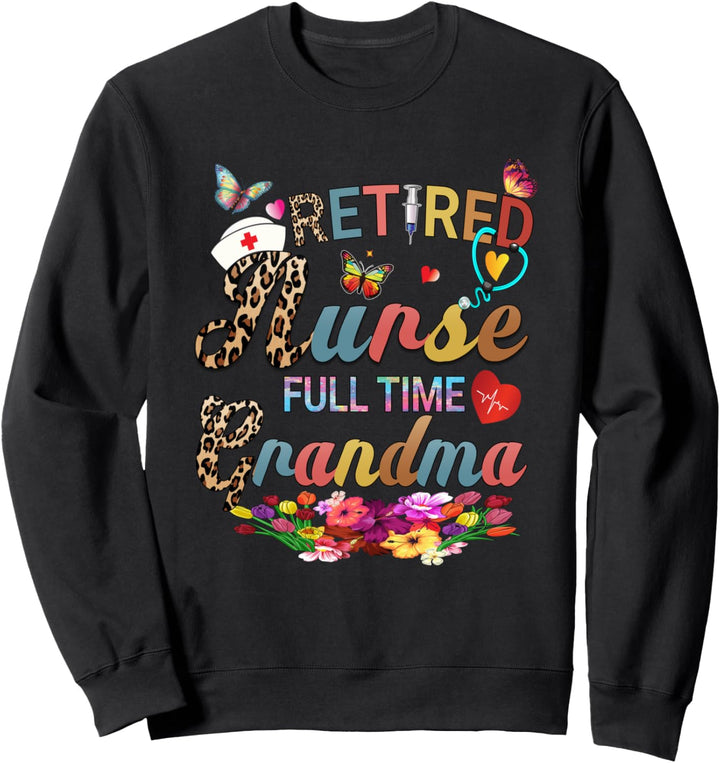 Retirement Gift for Retired Nurse Fulltime Grandma Nursing Sweatshirt