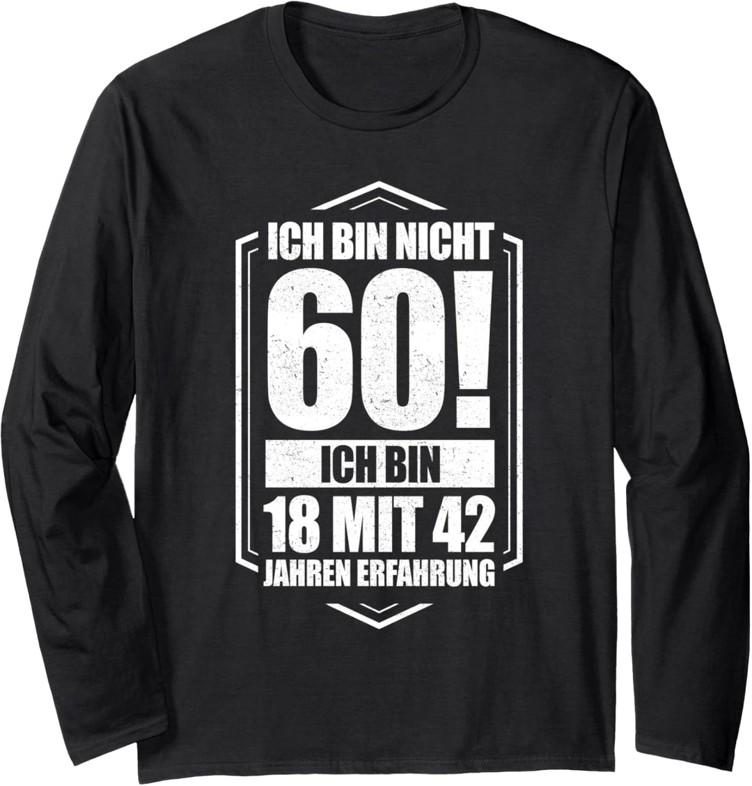 Ich bin nicht 60 - ich bin 18 mit 42 Jahren Erfahrung Langarmshirt