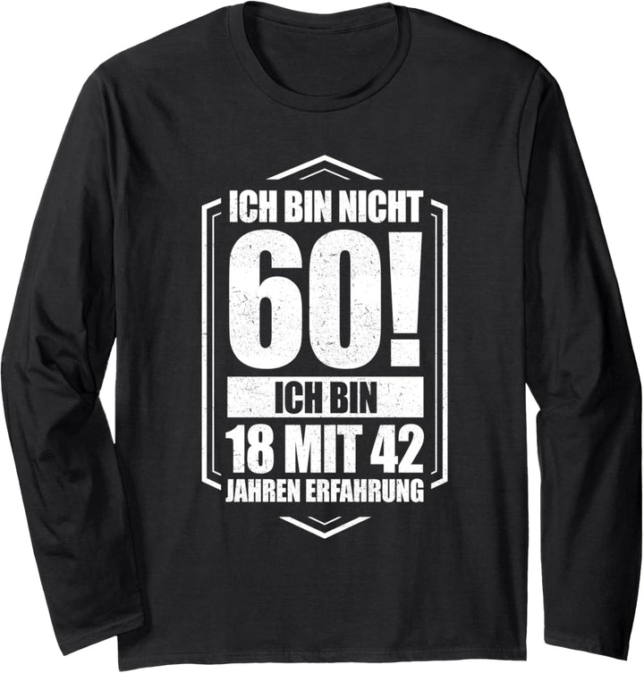 Ich bin nicht 60 - ich bin 18 mit 42 Jahren Erfahrung Langarmshirt