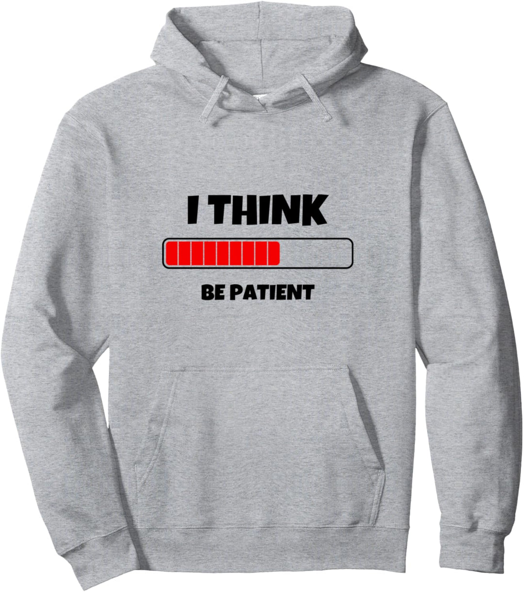 I Think Be Patient Novelty Quotes Graphic Tees & Cool Design Pullover Hoodie