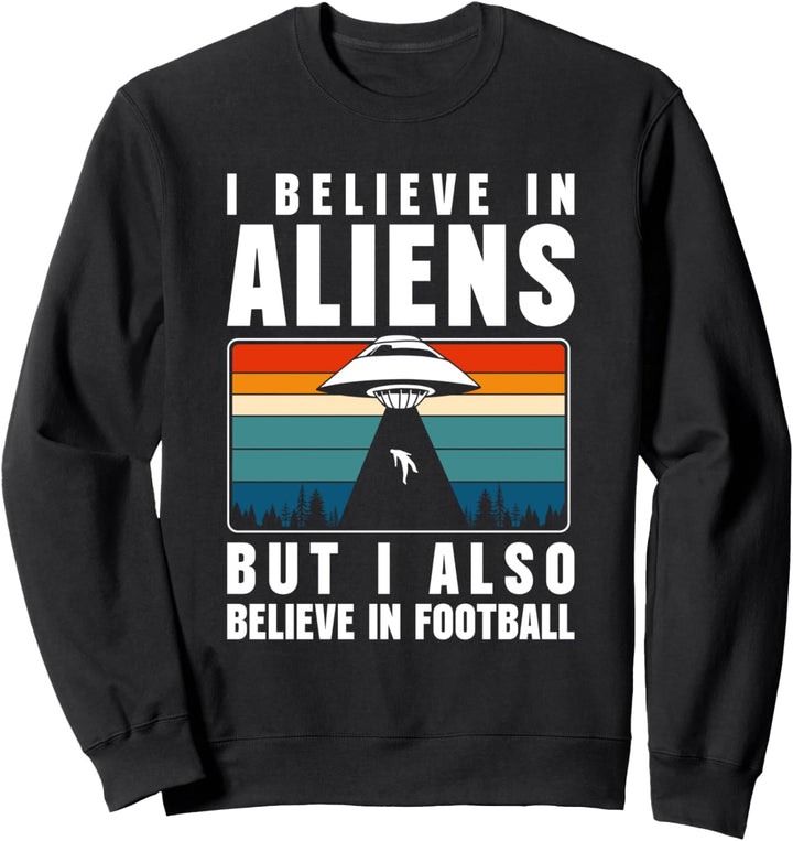 I Believe In Aliens But I Also Believe In Football Sweatshirt