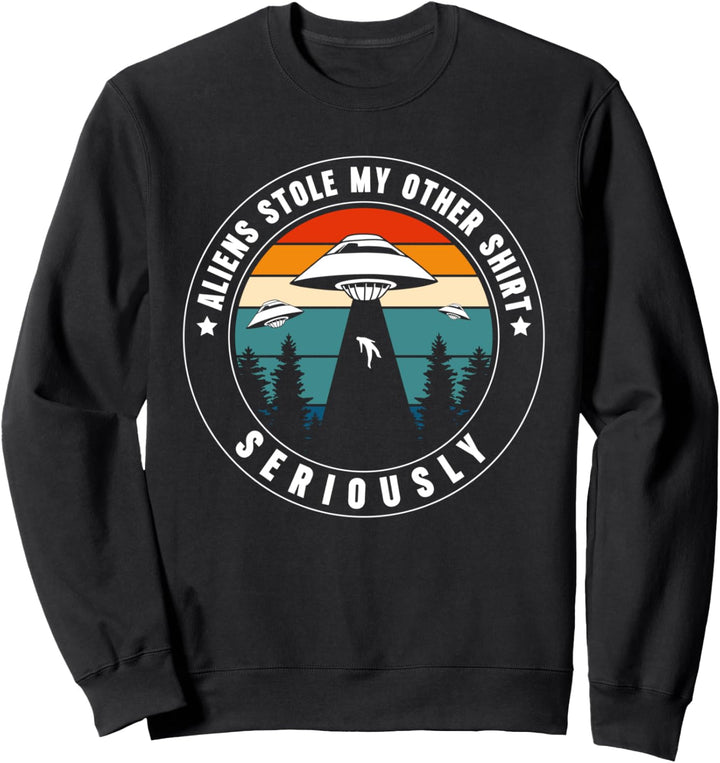Aliens Stole My Other Shirt Seriously Sweatshirt