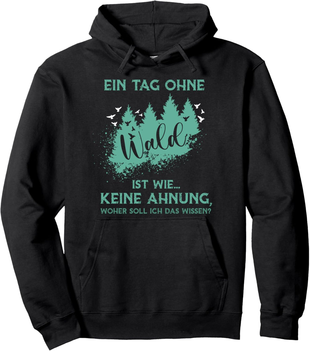 Ein Tag ohne Wald ist wie keine Ahnung Förster Holz Jäger Pullover Hoodie