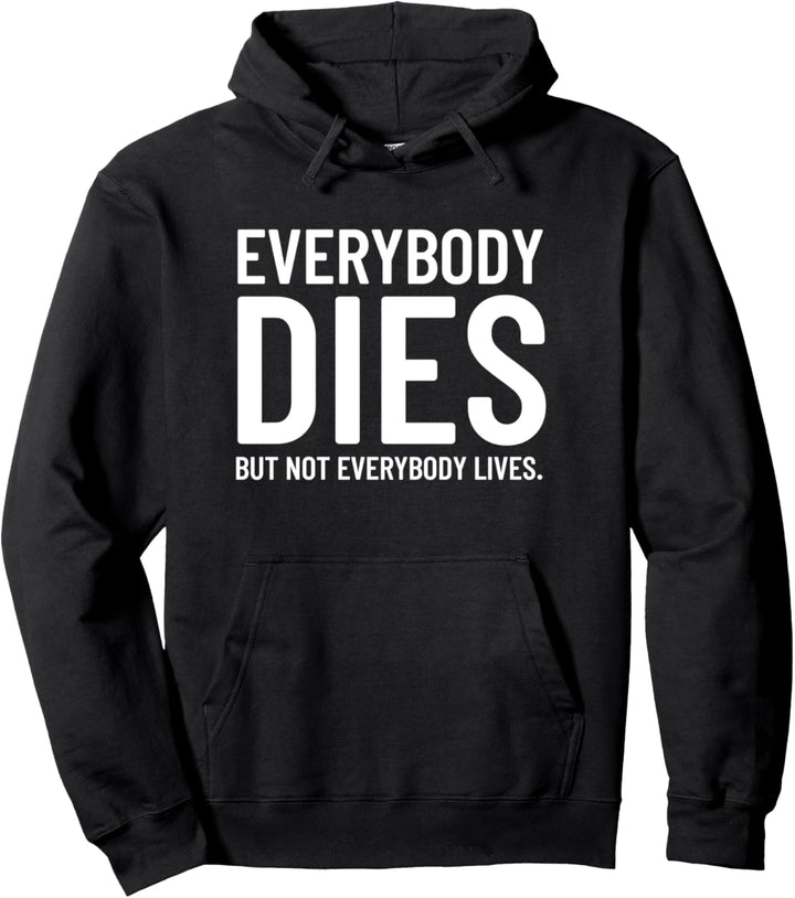 Everybody dies but not everybody lives. Pullover Hoodie