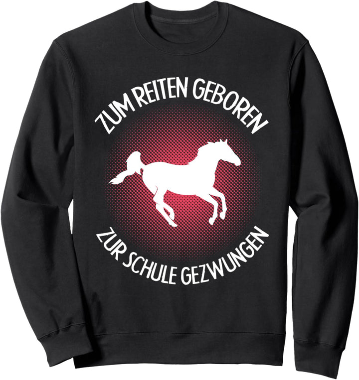 Zum Reiten geboren zur Schule gezwungen | Pferde Sweatshirt