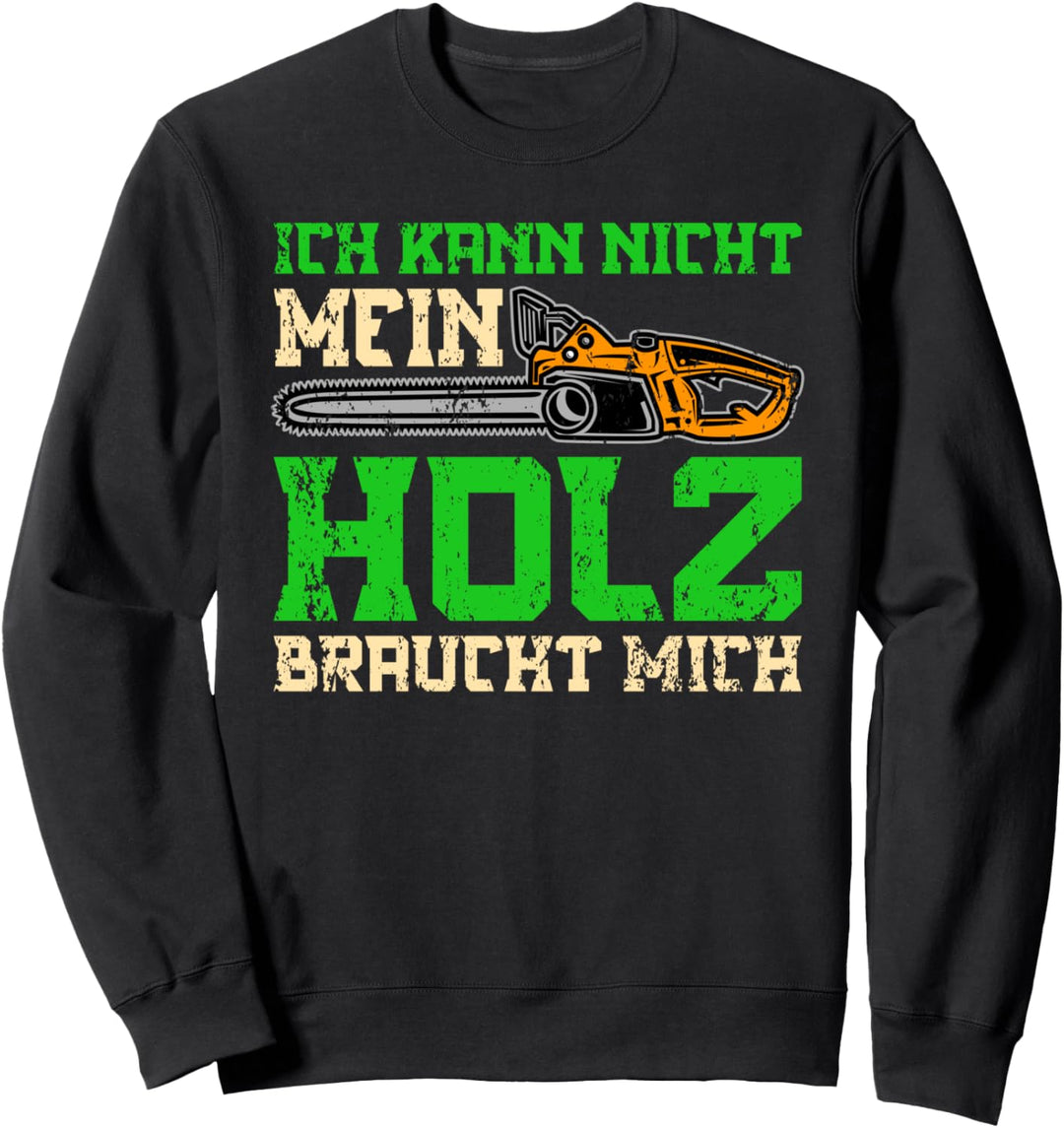 Ich Kann Nicht Mein Holz Braucht Mich Sweatshirt