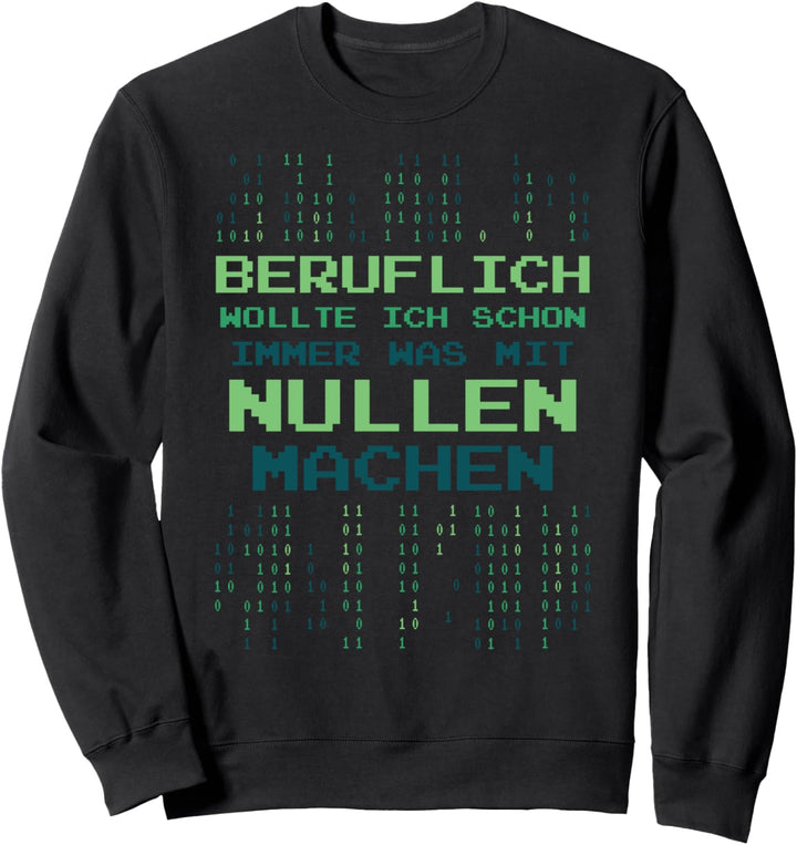 Beruflich Wollte Ich Schon Immer Was Mit Nullen Machen Sweatshirt