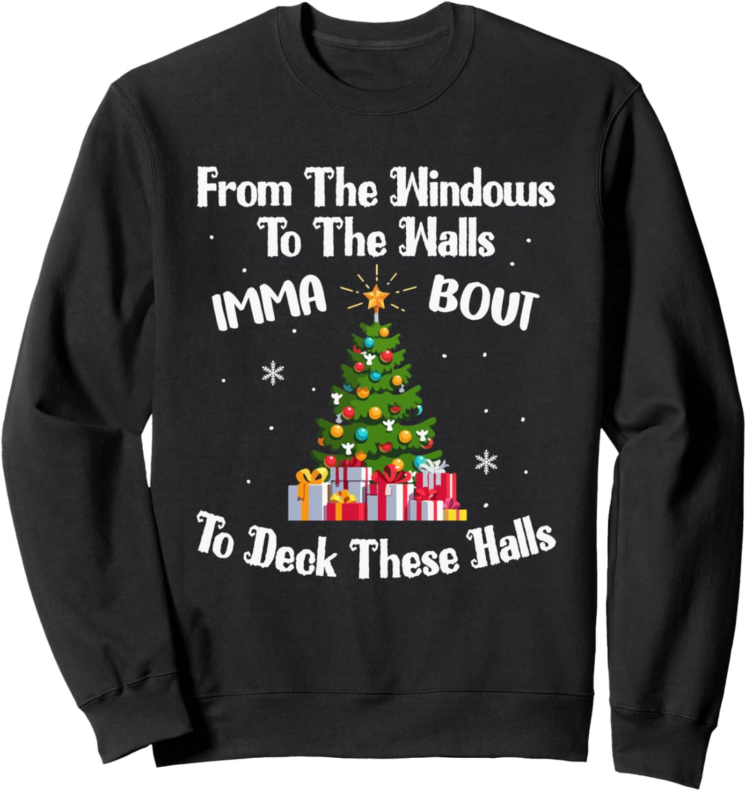 From The Windows To The Walls Imma Bout To Deck These Halls Sweatshirt