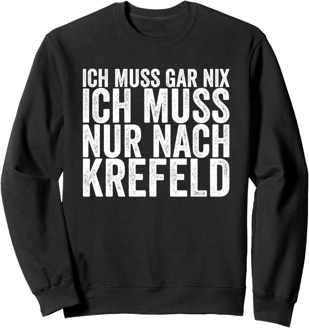 Ich Muss Gar Nix Ich Muss Nur Nach Krefeld Sweatshirt