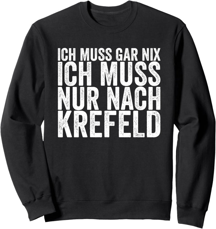 Ich Muss Gar Nix Ich Muss Nur Nach Krefeld Sweatshirt