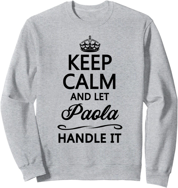 KEEP CALM and let PAOLA Handle It | Funny Name Gift - Sweatshirt