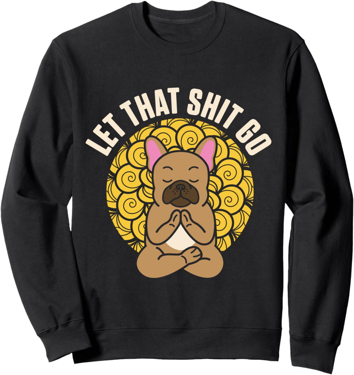 Lass Es Los Yoga Bulldoge Süsser Hund Meditiert Meditation Sweatshirt