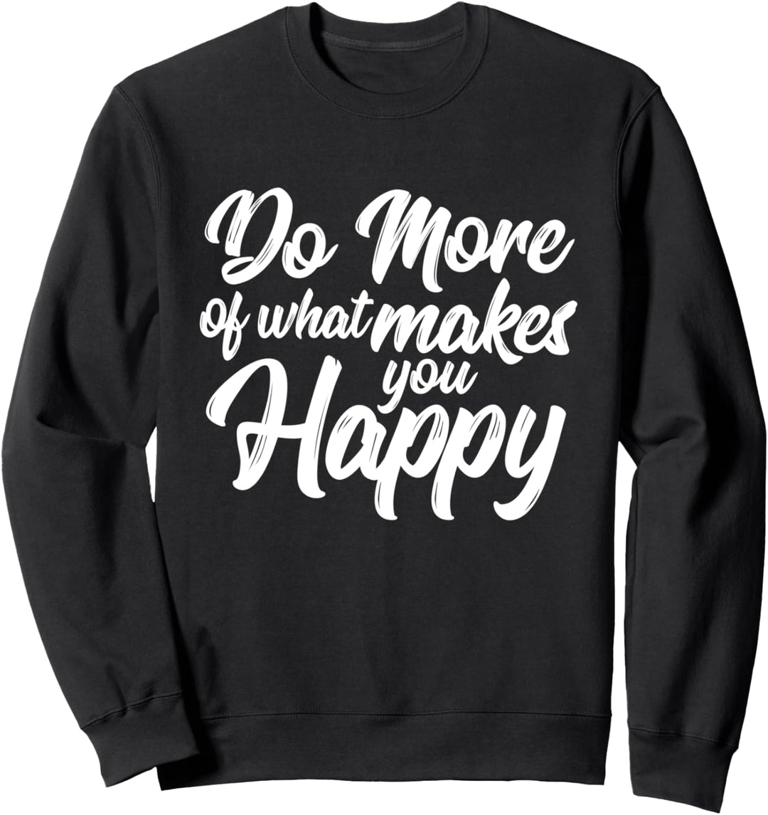 Do More Of What Makes You Happy Text Design Sweatshirt