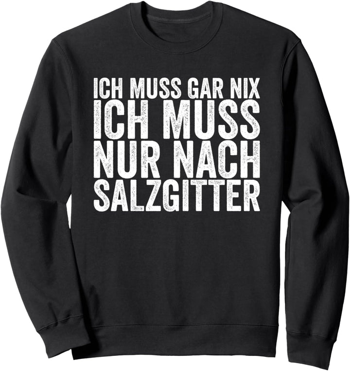 Ich Muss Gar Nix Ich Muss Nur Nach Salzgitter Sweatshirt