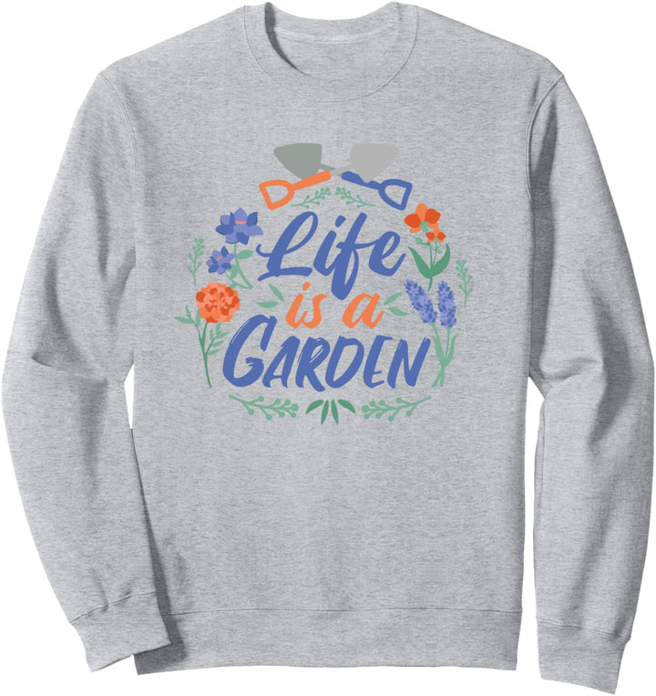 Life Is A Garden Das Leben Ist Ein Garten Blume Blumen Sweatshirt