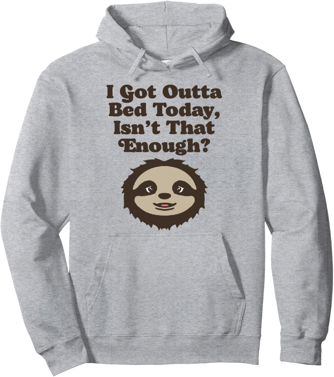 I Got Out of Bed, Isn't That Enough? Funny Cute Sloth Pullover Hoodie