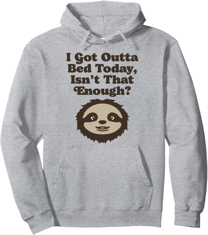 I Got Out of Bed, Isn't That Enough? Funny Cute Sloth Pullover Hoodie
