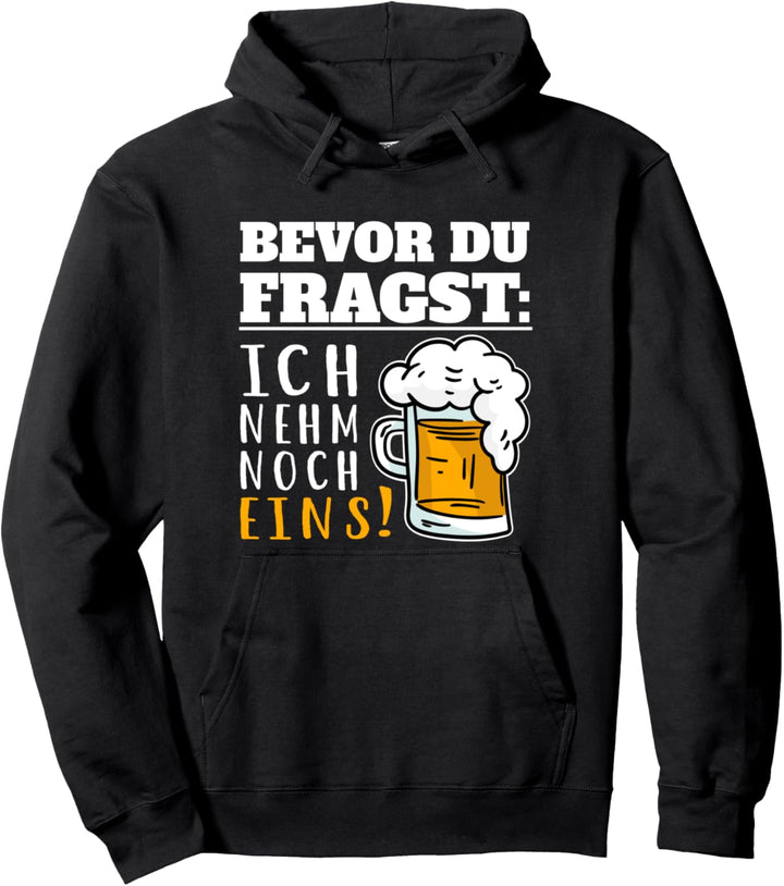 Bevor Du Fragst Ich nehm noch eins lustiges Bier Biertrinker Pullover Hoodie