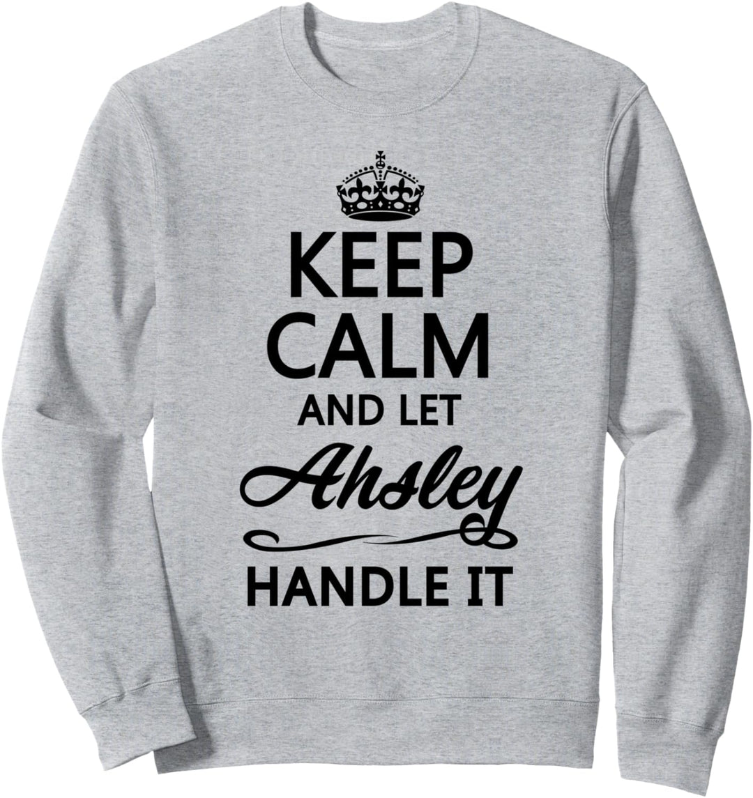 KEEP CALM and let AHSLEY Handle It | Funny Name Gift - Sweatshirt