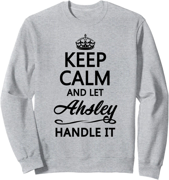 KEEP CALM and let AHSLEY Handle It | Funny Name Gift - Sweatshirt
