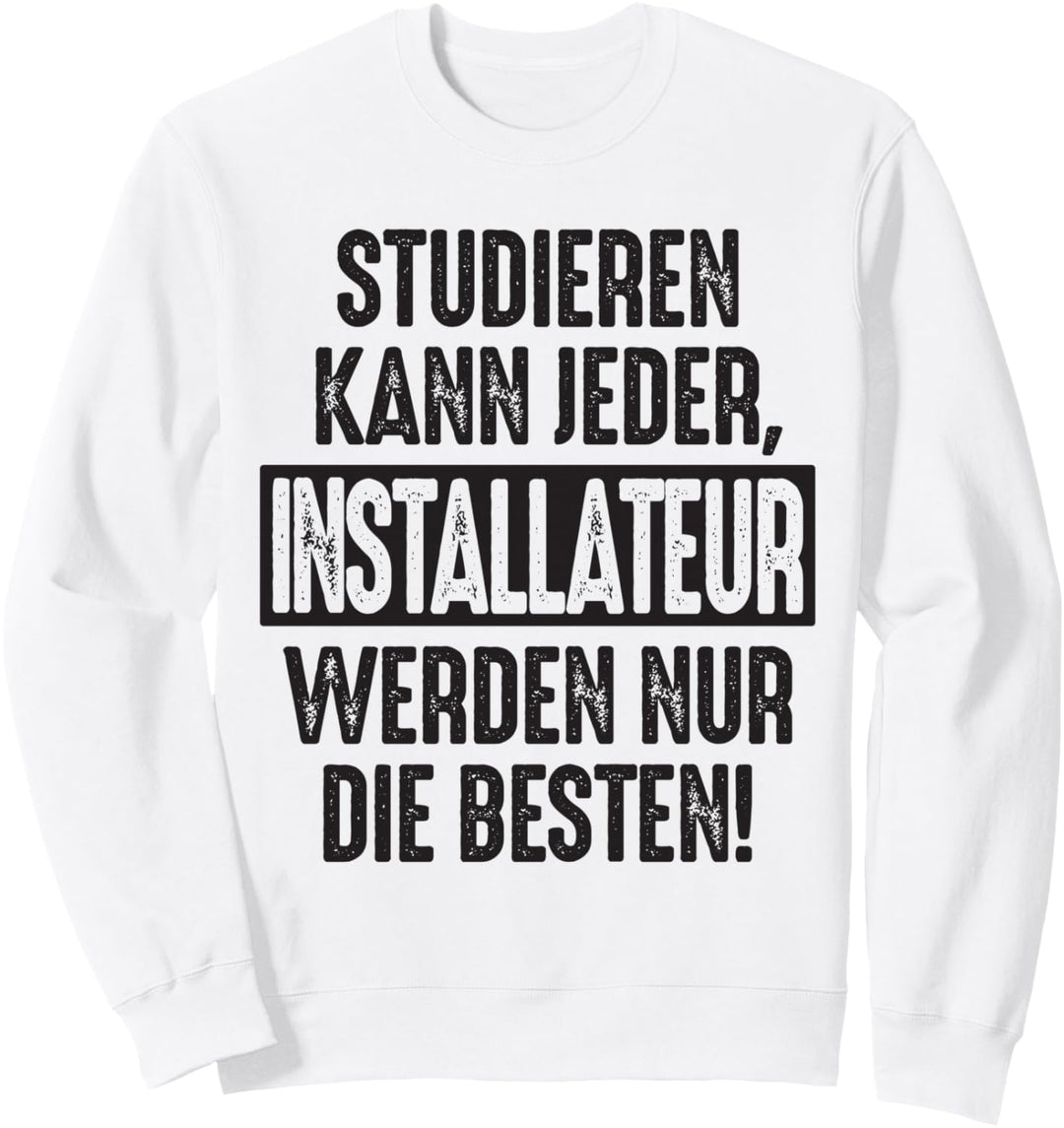 Studieren kann jeder Installateur werden nur die Besten Job Sweatshirt