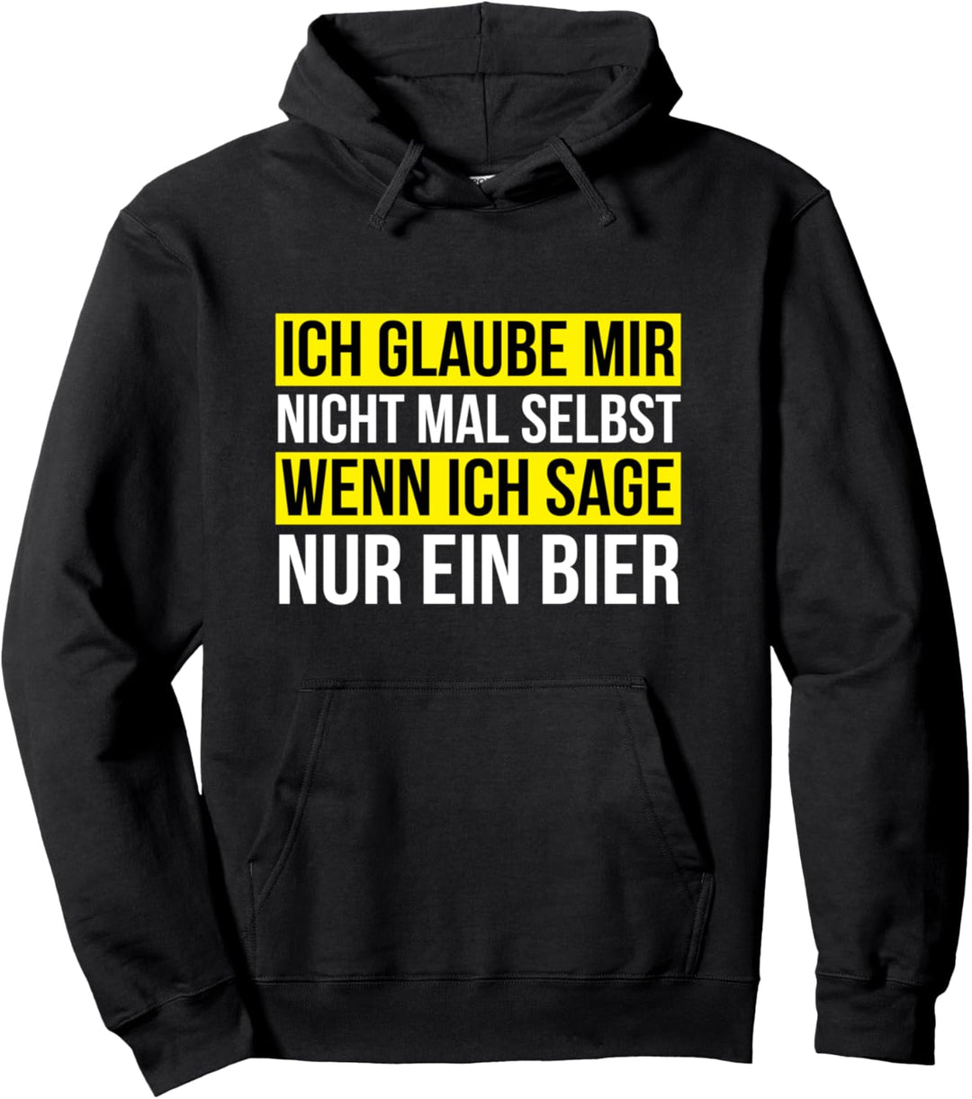 Ich glaube mir nicht mal selbst wenn ich sage nur ein Bier Pullover Hoodie