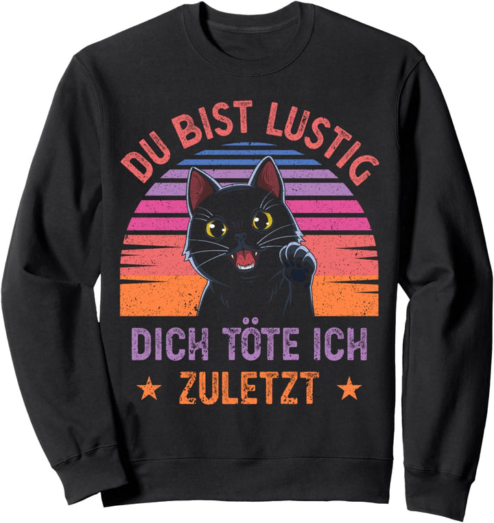 Du Bist Lustig Dich Töte Ich Zuletzt Katze Katzen Sweatshirt