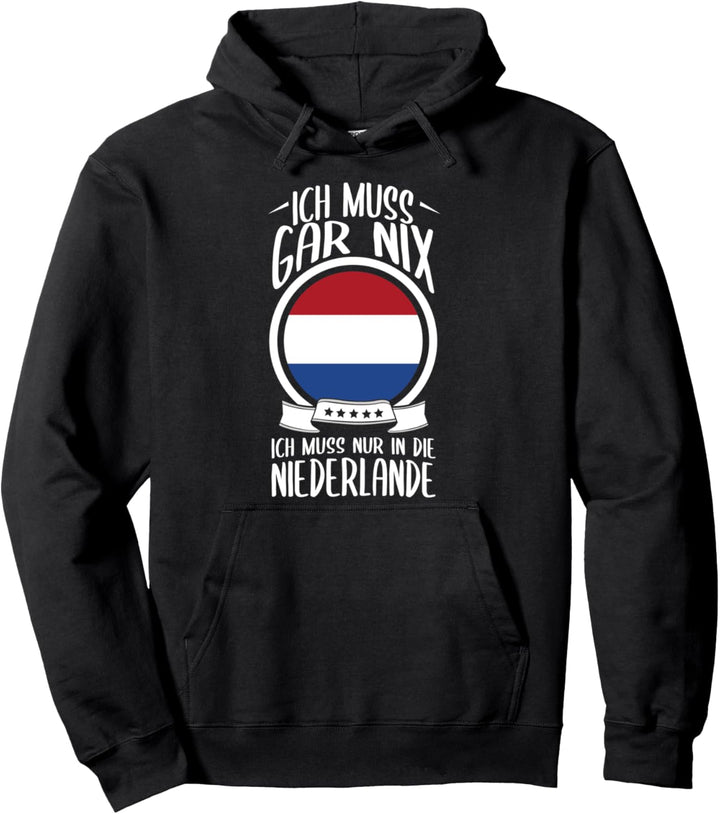 Ich Muss Gar nIx Ich Muss Nur In Die Niederlande Holland Pullover Hoodie