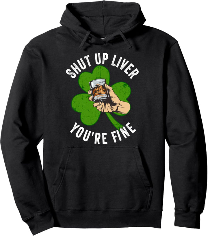 St Patricks Day Funny Shut Up Liver You're Fine Slogan Pullover Hoodie