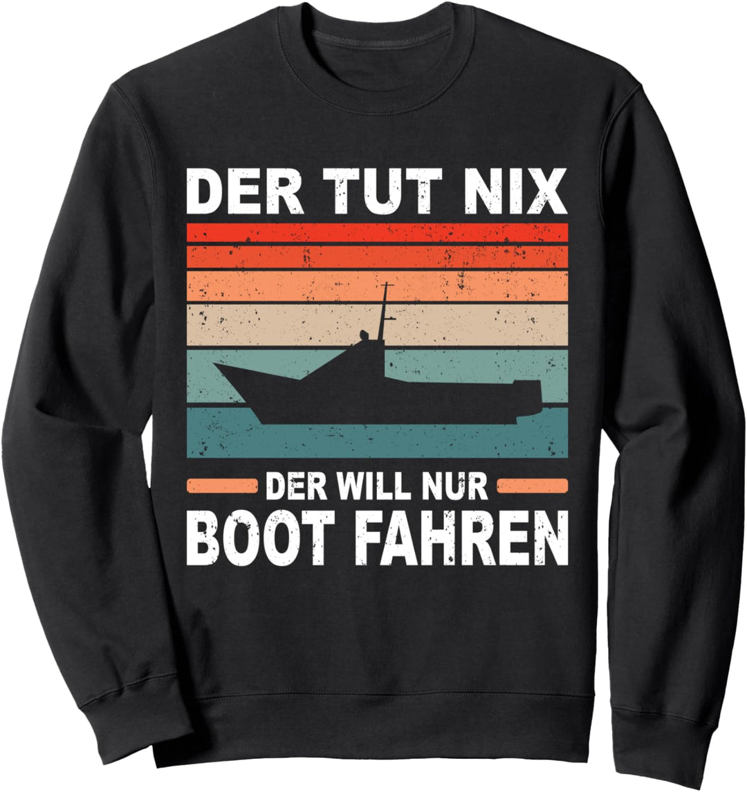 Boot Fahren Segelboot Bootfahren Der Will Nur Boot Fahren Sweatshirt