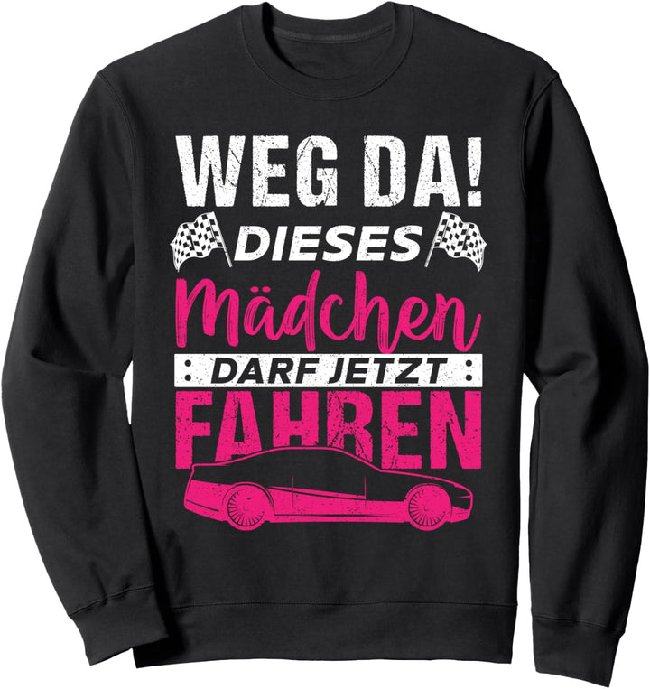 Weg da! Dieses Mädchen darf jetzt fahren Sweatshirt
