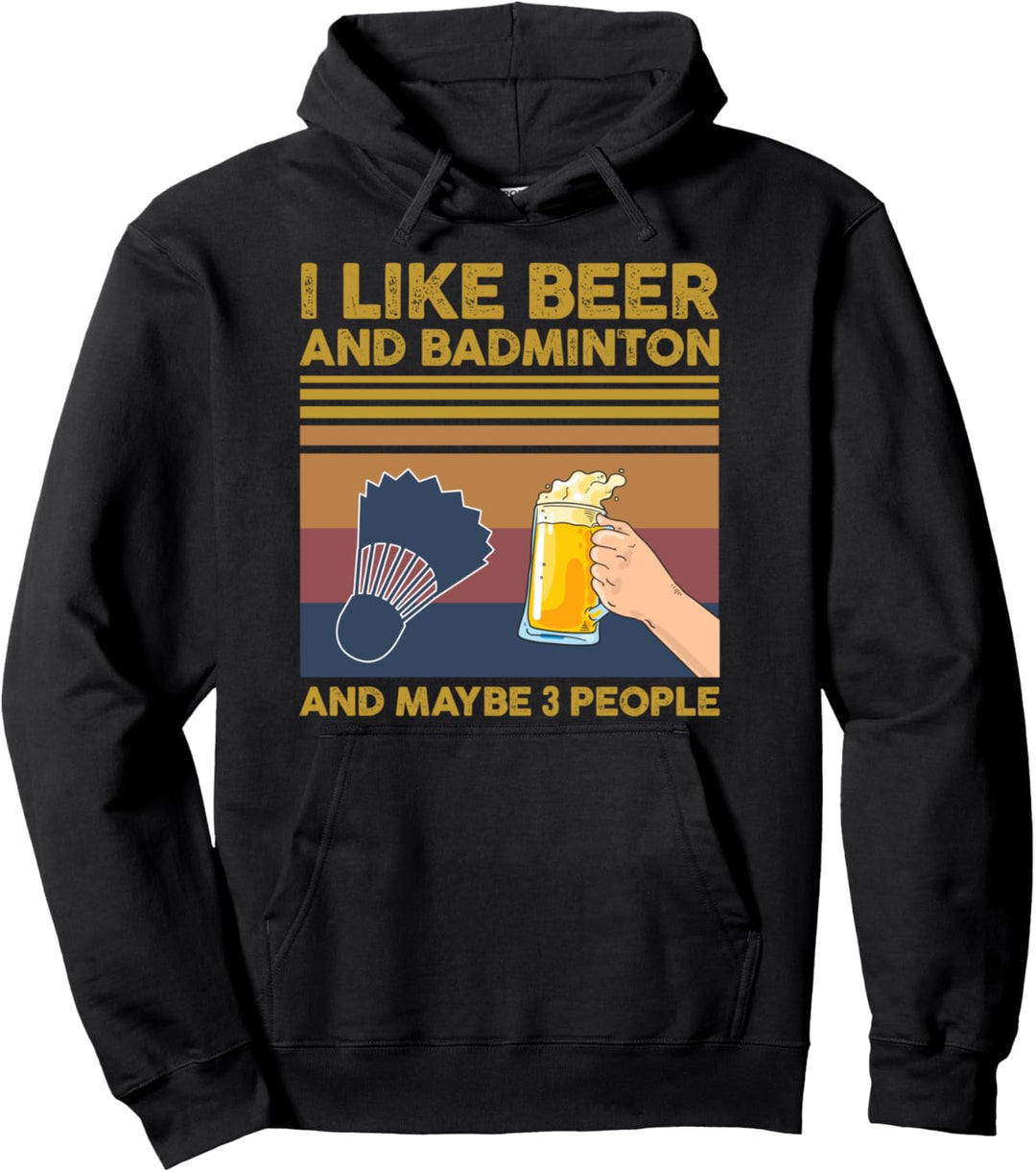 I Like Beer and Badminton and Maybe 3 People Pullover Hoodie
