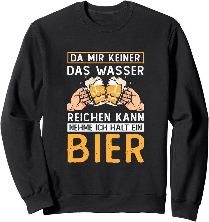Da Mir Keiner Das Wasser Reichen Kann nehme ich Ein Bier Sweatshirt