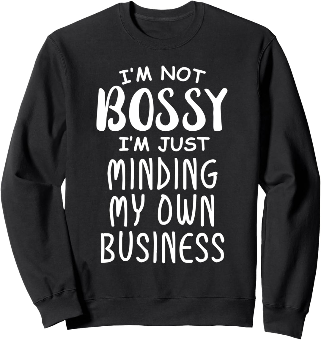 I'm Not Bossy Shirt I'm Just Minding My Own Business Woman Sweatshirt