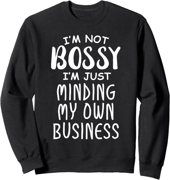 I'm Not Bossy Shirt I'm Just Minding My Own Business Woman Sweatshirt
