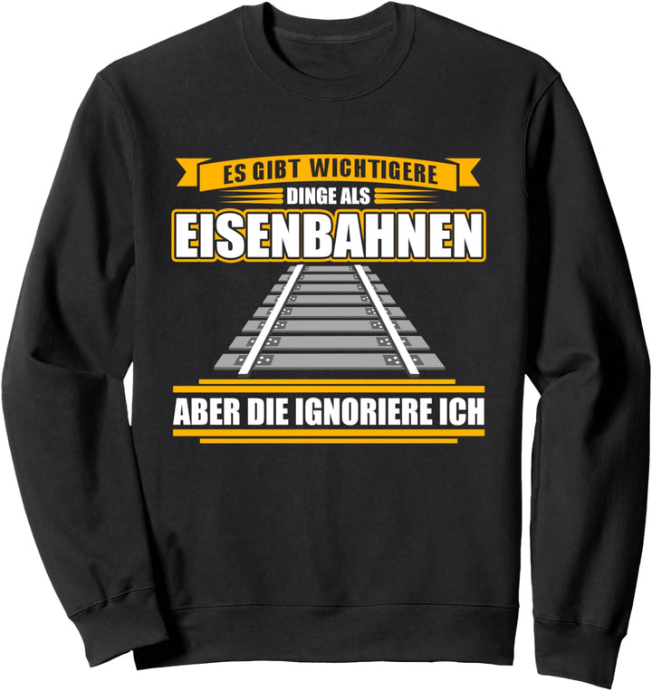 Es gibt wichtigere Dinge im Leben als Eisenbahnen, aber... Sweatshirt