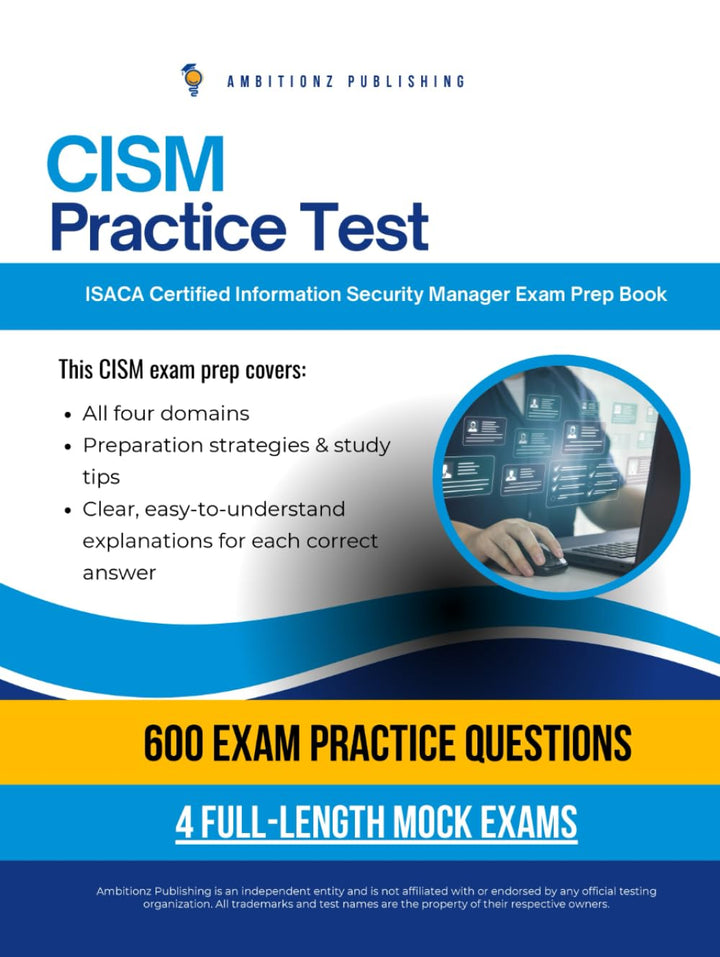 CISM Practice Test: 600 Realistic Practice Questions with Clear Answer Explanations and 4 Mock Tests